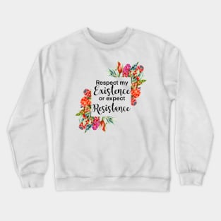 Floral Respect my existence or expect resistance Crewneck Sweatshirt